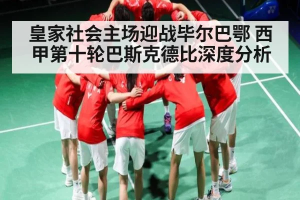 皇家社会主场迎战毕尔巴鄂 西甲第十轮巴斯克德比深度分析