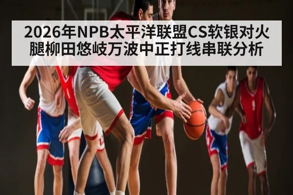 2026年NPB太平洋联盟CS软银对火腿柳田悠岐万波中正打线串联分析